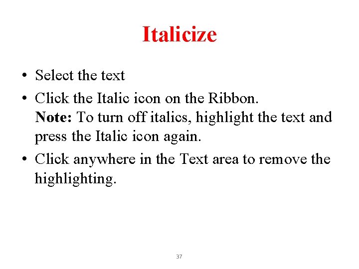 Italicize • Select the text • Click the Italic icon on the Ribbon. Note: