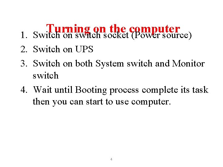 Turning on the computer 1. Switch on switch socket (Power source) 2. Switch on
