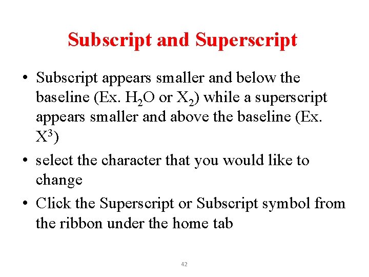 Subscript and Superscript • Subscript appears smaller and below the baseline (Ex. H 2