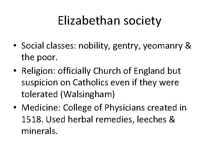 Elizabethan society • Social classes: nobility, gentry, yeomanry & the poor. • Religion: officially