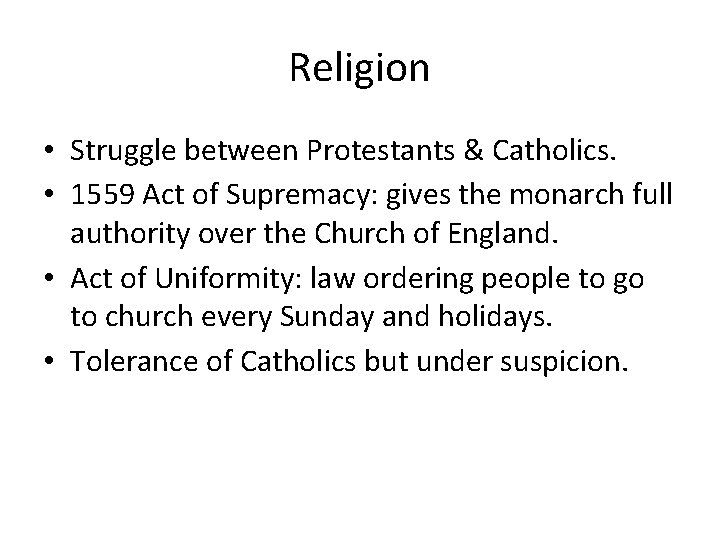 Religion • Struggle between Protestants & Catholics. • 1559 Act of Supremacy: gives the