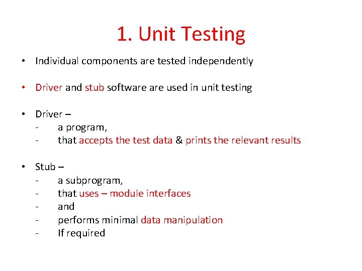 1. Unit Testing • Individual components are tested independently • Driver and stub software