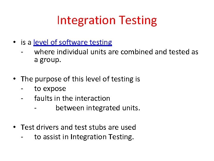 Integration Testing • is a level of software testing - where individual units are