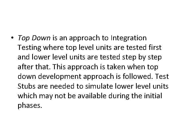  • Top Down is an approach to Integration Testing where top level units