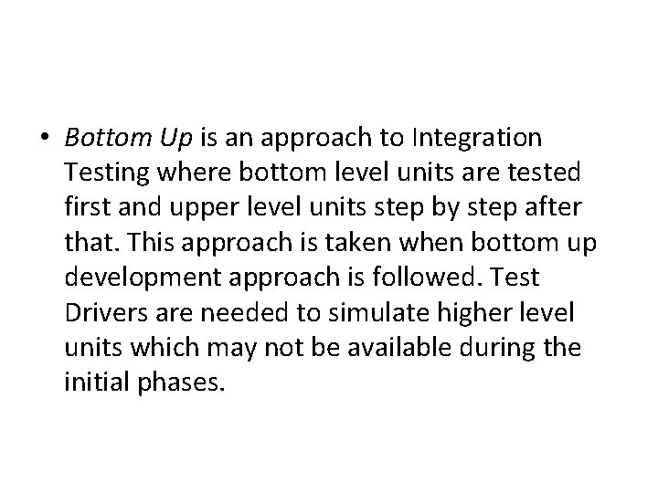  • Bottom Up is an approach to Integration Testing where bottom level units