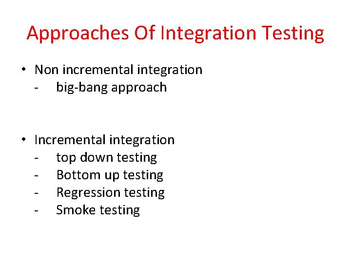 Approaches Of Integration Testing • Non incremental integration - big-bang approach • Incremental integration