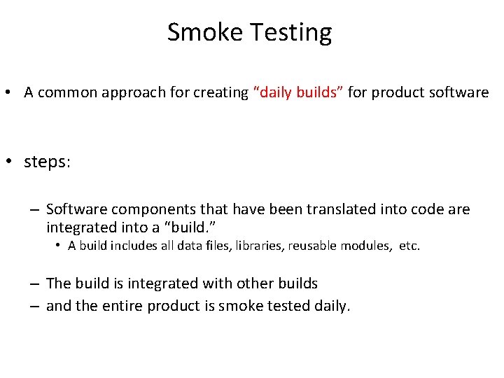 Smoke Testing • A common approach for creating “daily builds” for product software •