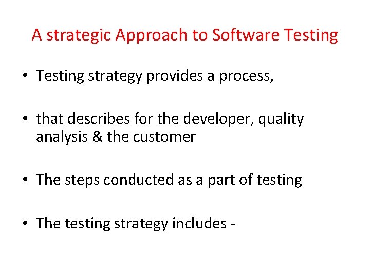 A strategic Approach to Software Testing • Testing strategy provides a process, • that