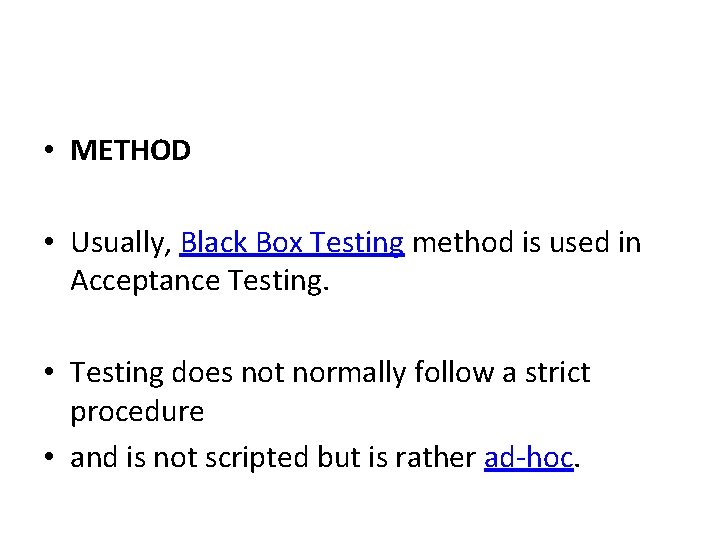  • METHOD • Usually, Black Box Testing method is used in Acceptance Testing.