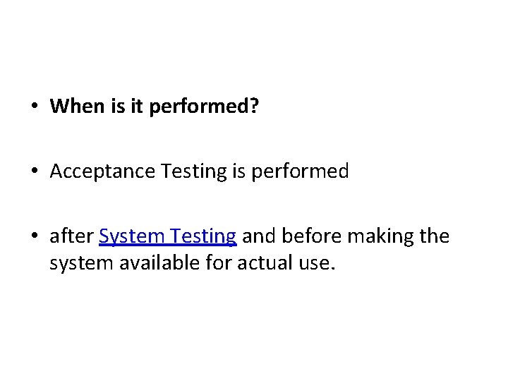  • When is it performed? • Acceptance Testing is performed • after System