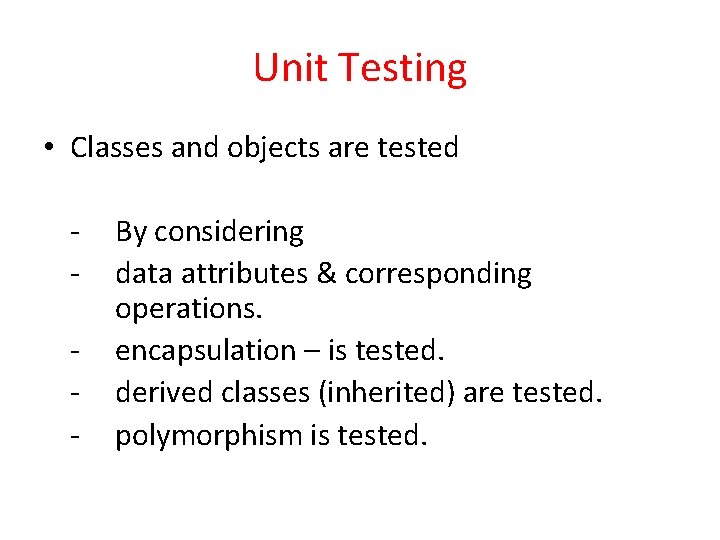 Unit Testing • Classes and objects are tested - By considering data attributes &