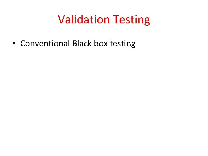 Validation Testing • Conventional Black box testing 
