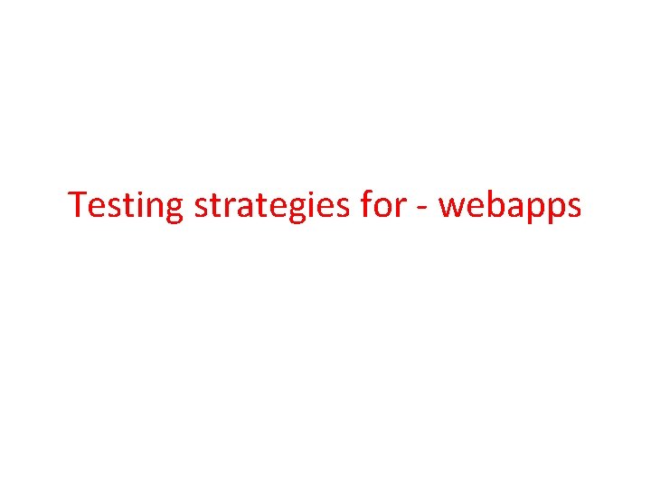 Testing strategies for - webapps 
