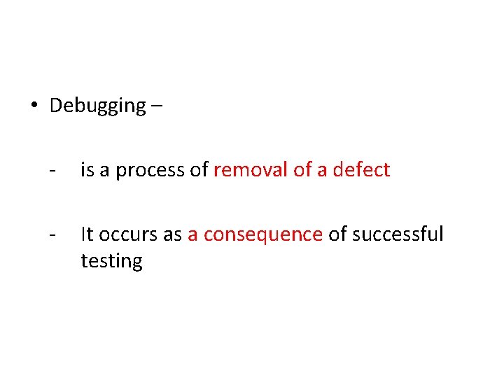  • Debugging – - is a process of removal of a defect -