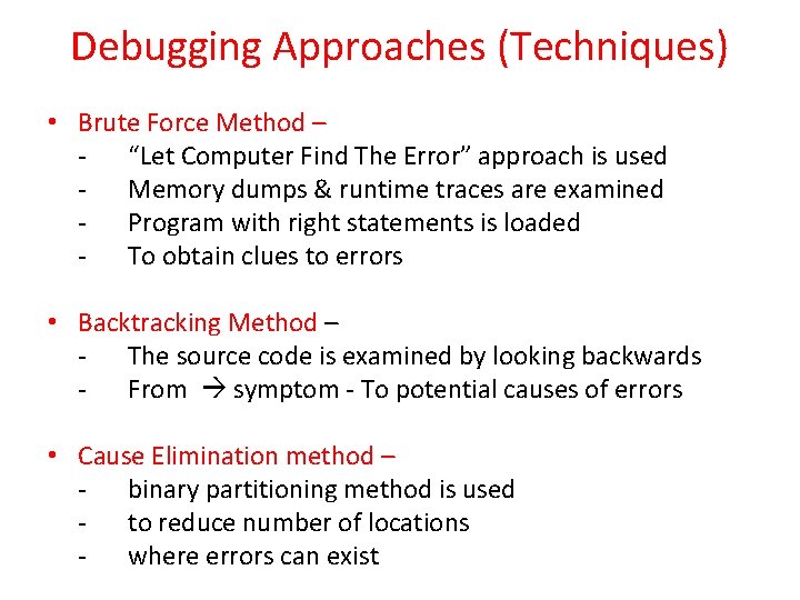Debugging Approaches (Techniques) • Brute Force Method – - “Let Computer Find The Error”