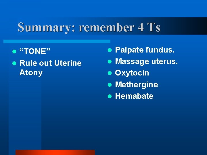 Summary: remember 4 Ts “TONE” l Rule out Uterine Atony l l l Palpate