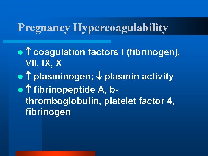 Pregnancy Hypercoagulability l coagulation factors I (fibrinogen), VII, IX, X l plasminogen; plasmin activity