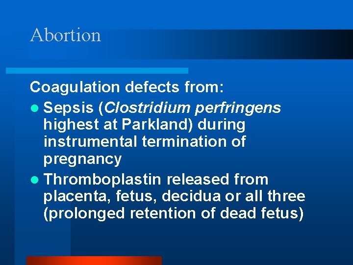 Abortion Coagulation defects from: l Sepsis (Clostridium perfringens highest at Parkland) during instrumental termination