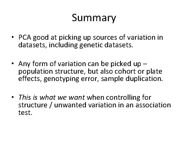 Summary • PCA good at picking up sources of variation in datasets, including genetic