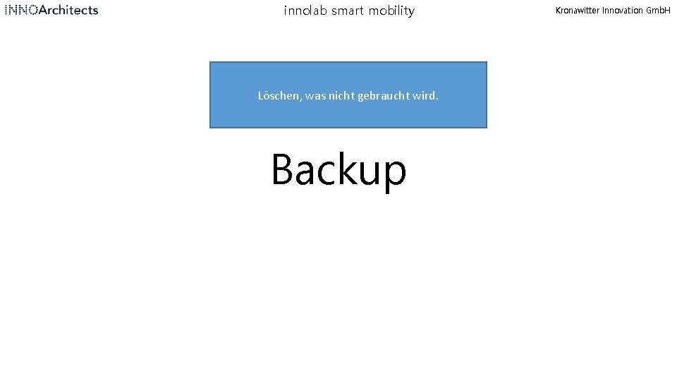 innolab smart mobility Löschen, was nicht gebraucht wird. Backup Kronawitter Innovation Gmb. H 