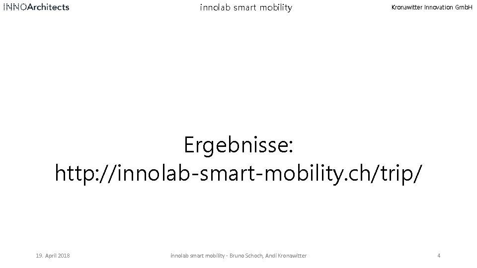 innolab smart mobility Kronawitter Innovation Gmb. H Ergebnisse: http: //innolab-smart-mobility. ch/trip/ 19. April 2018