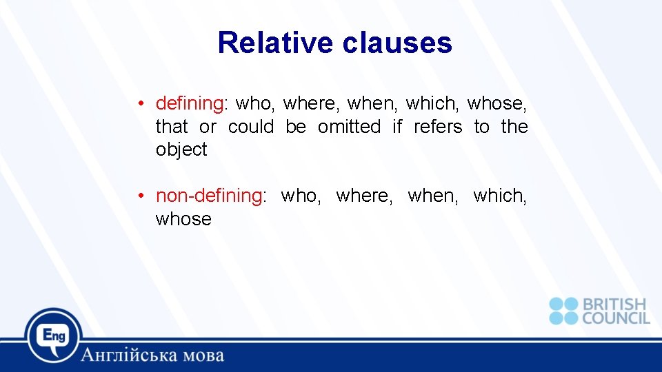 Relative clauses • defining: who, where, when, which, whose, that or could be omitted