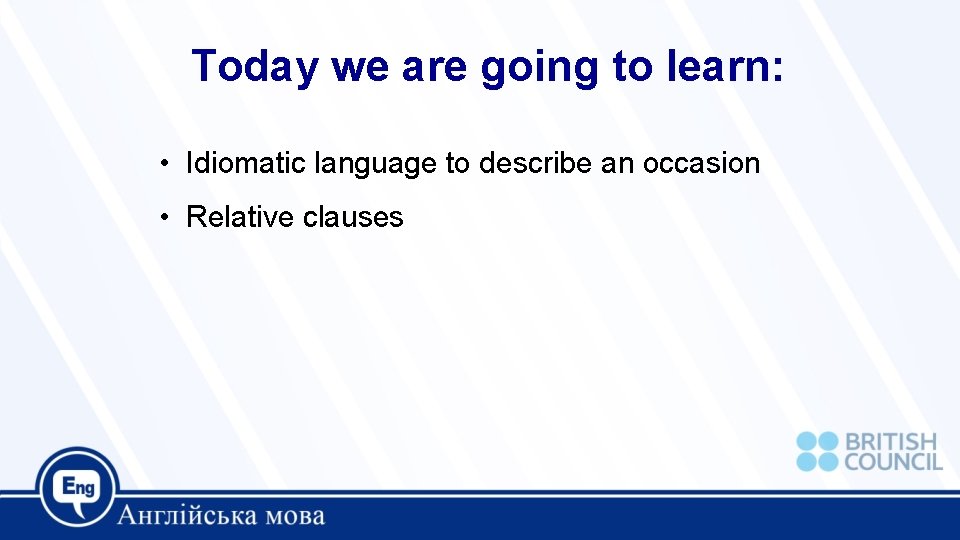 Today we are going to learn: • Idiomatic language to describe an occasion •