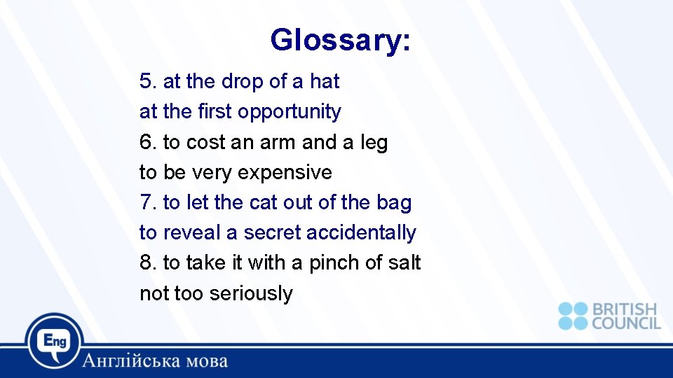 Glossary: 5. at the drop of a hat at the first opportunity 6. to