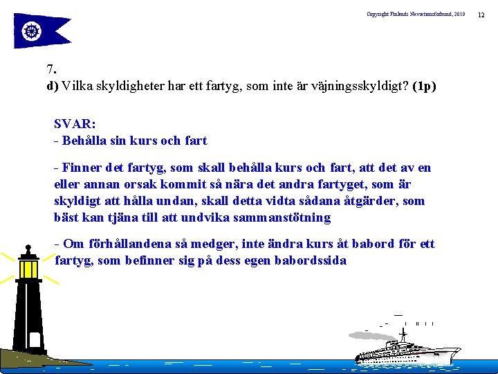 Copyright Finlands Naviationsförbund, 2019 7. d) Vilka skyldigheter har ett fartyg, som inte är