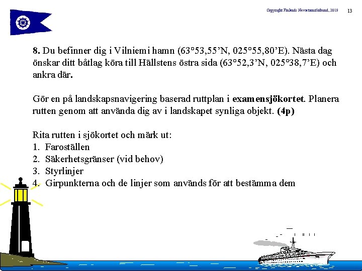 Copyright Finlands Naviationsförbund, 2019 8. Du befinner dig i Vilniemi hamn (63° 53, 55’N,