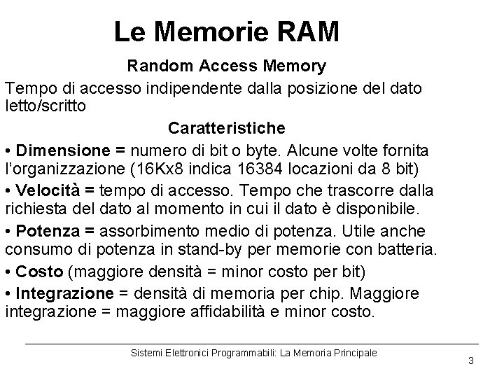 Le Memorie RAM Random Access Memory Tempo di accesso indipendente dalla posizione del dato