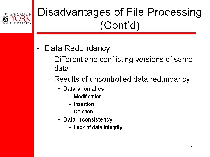 Disadvantages of File Processing (Cont’d) • Data Redundancy – – Different and conflicting versions
