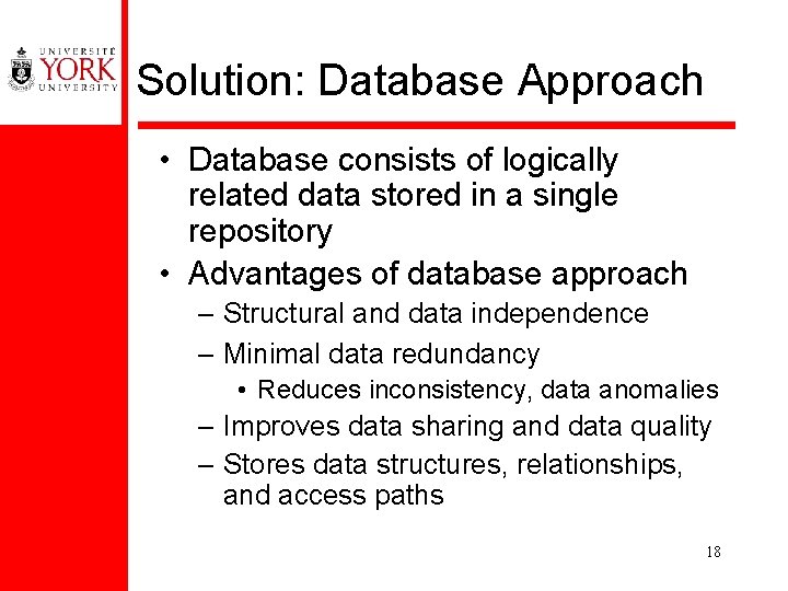 Solution: Database Approach • Database consists of logically related data stored in a single