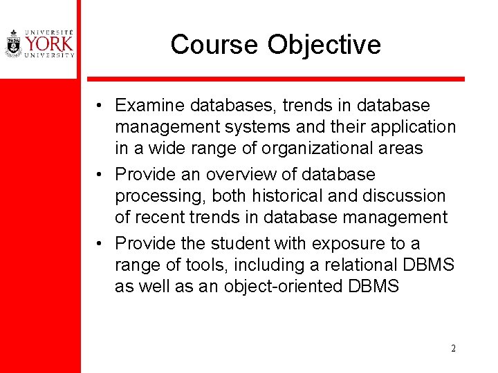 Course Objective • Examine databases, trends in database management systems and their application in