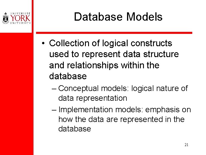 Database Models • Collection of logical constructs used to represent data structure and relationships