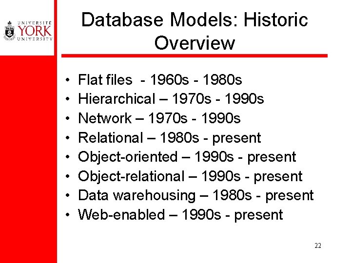 Database Models: Historic Overview • • Flat files - 1960 s - 1980 s