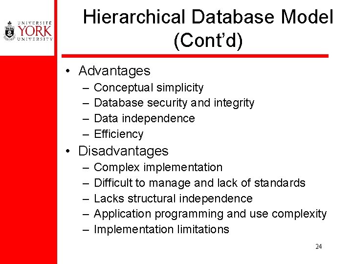 Hierarchical Database Model (Cont’d) • Advantages – – Conceptual simplicity Database security and integrity