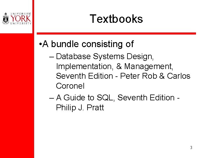 Textbooks • A bundle consisting of – Database Systems Design, Implementation, & Management, Seventh