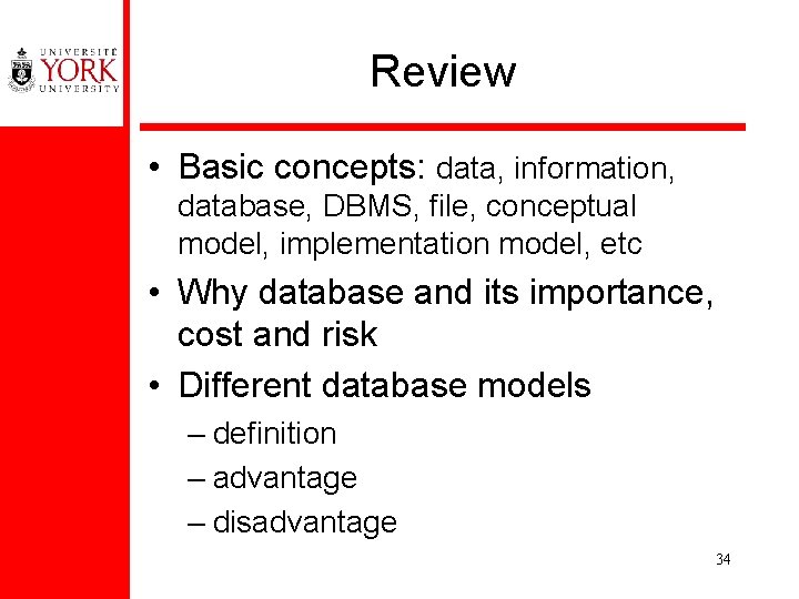 Review • Basic concepts: data, information, database, DBMS, file, conceptual model, implementation model, etc