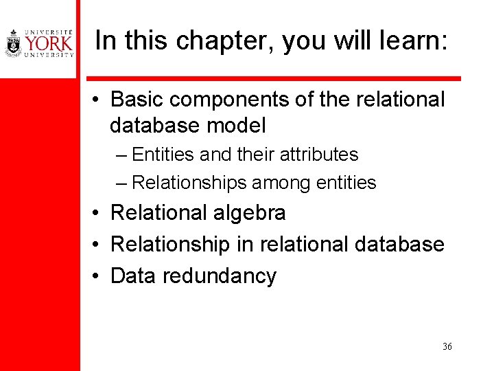 In this chapter, you will learn: • Basic components of the relational database model