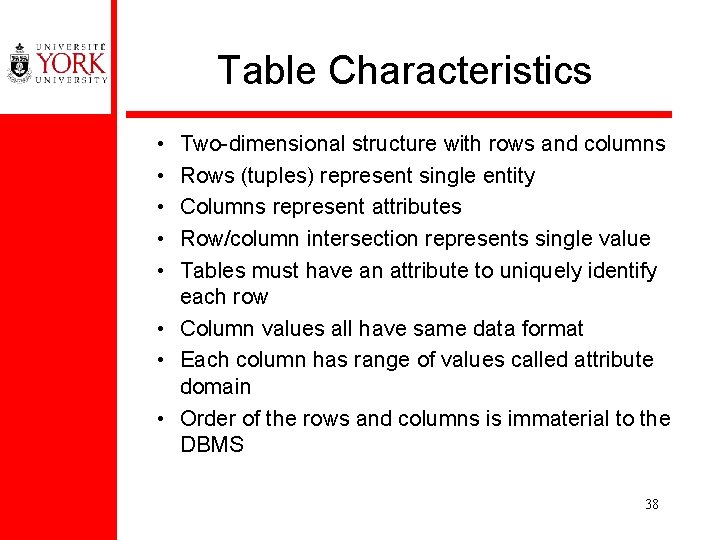 Table Characteristics • • • Two-dimensional structure with rows and columns Rows (tuples) represent