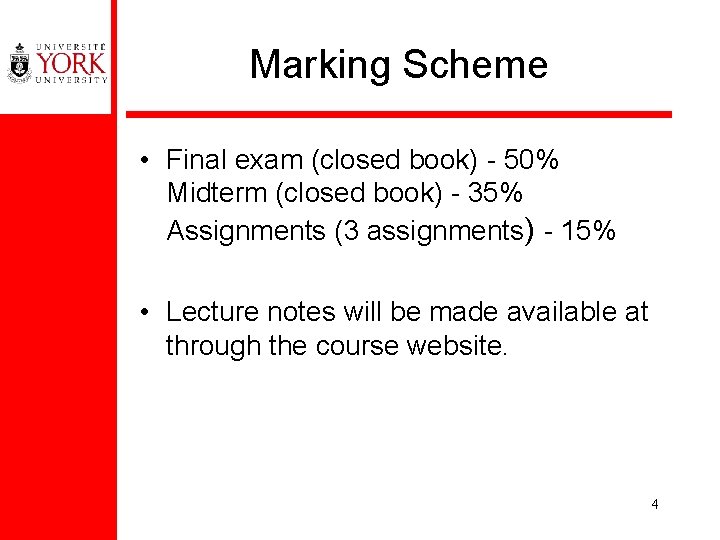 Marking Scheme • Final exam (closed book) - 50% Midterm (closed book) - 35%