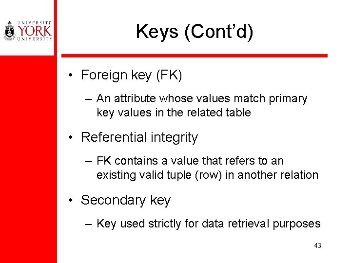 Keys (Cont’d) • Foreign key (FK) – An attribute whose values match primary key