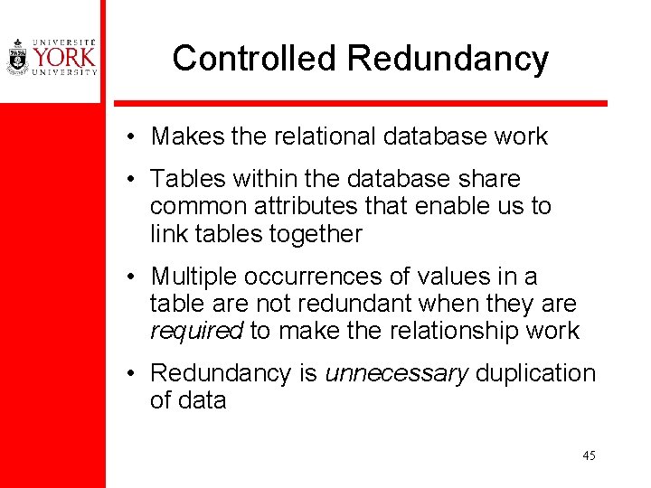 Controlled Redundancy • Makes the relational database work • Tables within the database share