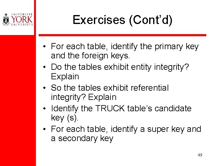 Exercises (Cont’d) • For each table, identify the primary key and the foreign keys.