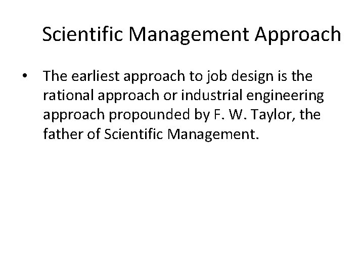 Scientific Management Approach • The earliest approach to job design is the rational approach