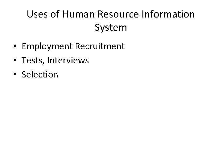 Uses of Human Resource Information System • Employment Recruitment • Tests, Interviews • Selection