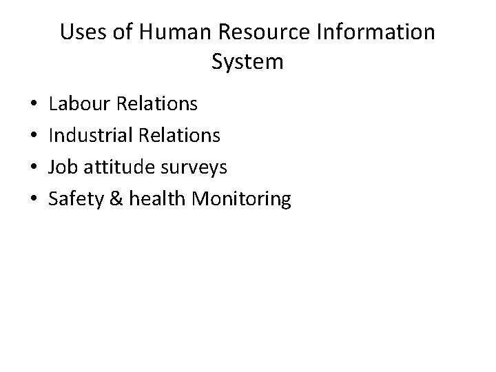 Uses of Human Resource Information System • • Labour Relations Industrial Relations Job attitude