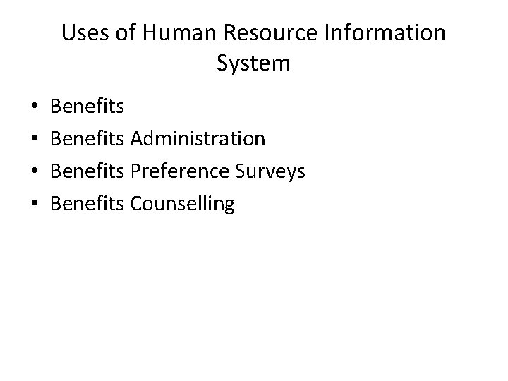 Uses of Human Resource Information System • • Benefits Administration Benefits Preference Surveys Benefits