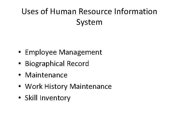 Uses of Human Resource Information System • • • Employee Management Biographical Record Maintenance